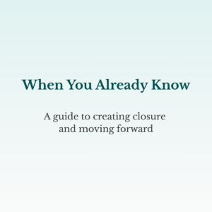When You Already Know - A guide for creating closure and moving forward
